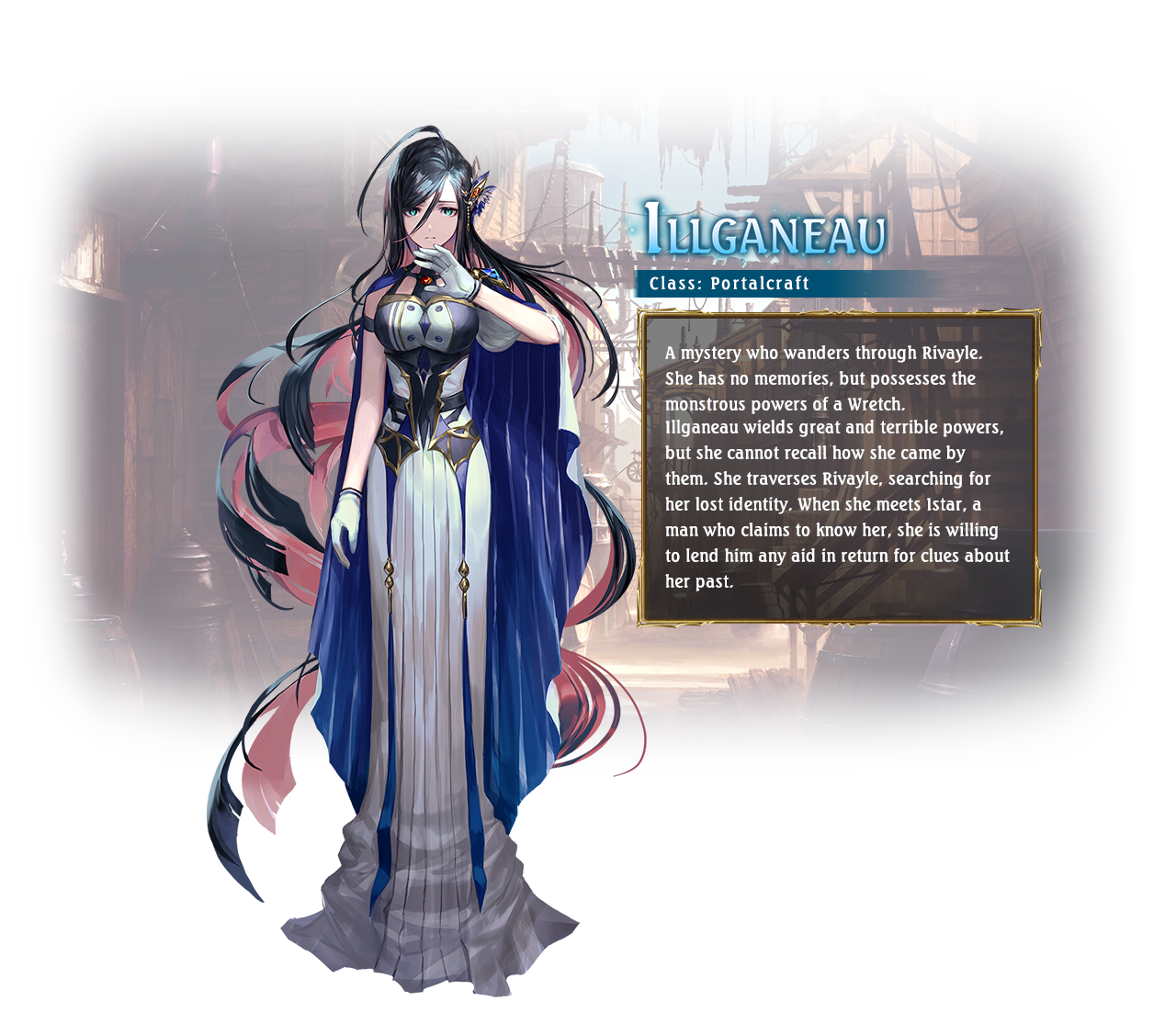 Illganeau Class: Portalcraft A mystery who wanders through Rivayle. She has no memories, but possesses the monstrous powers of a Wretch.Illganeau wields great and terrible powers, but she cannot recall how she came by them. She traverses Rivayle, searching for her lost identity. When she meets Istar, a man who claims to know her, she is willing to lend him any aid in return for clues about her past.